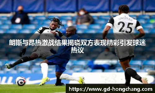 朗斯与昂热激战结果揭晓双方表现精彩引发球迷热议