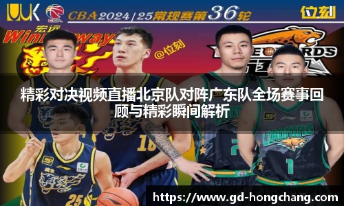 精彩对决视频直播北京队对阵广东队全场赛事回顾与精彩瞬间解析
