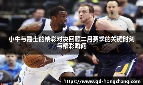 小牛与爵士的精彩对决回顾二月赛季的关键时刻与精彩瞬间