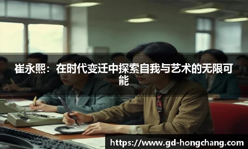 崔永熙：在时代变迁中探索自我与艺术的无限可能